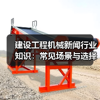 建设工程机械新闻行业知识:常见场景与选择要点 建设工程机械新闻行业知识:常见场景与选择要点