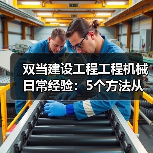 双当建设工程工程机械日常经验:5个方法从需求判断到维护 双当建设工程工程机械日常经验:5个方法从需求判断到维护