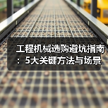 工程机械选购避坑指南:5大关键方法与场景解析(图3) 工程机械选购避坑指南:5大关键方法与场景解析(图3)