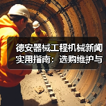 德安器械工程机械新闻实用指南:选购维护与常见问题解析(图1) 德安器械工程机械新闻实用指南:选购维护与常见问题解析(图1)